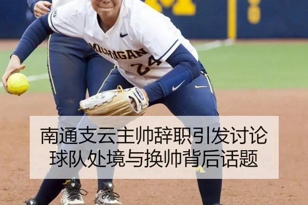 南通支云主帅辞职引发讨论 球队处境与换帅背后话题