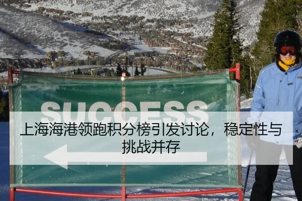 上海海港领跑积分榜引发讨论，稳定性与挑战并存